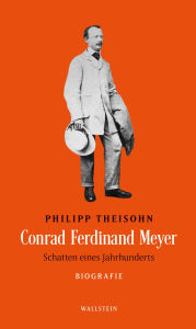 Title: Conrad Ferdinand Meyer: Schatten eines Jahrhunderts. Biografie, Author: Philipp Theisohn