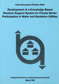 Title: Development of a Knowledge Based Decision Support System for Private Sector Participation in Water and Sanitation Utilities, Author: Carla Pinheiro-Bohl