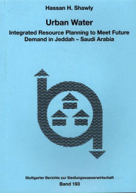 Title: Urban Water: Integrated Resource Planning to Meet Future Demand in Jeddah - Saudi Arabia, Author: Hassan H. Shawly