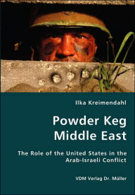 Title: Powder Keg Middle East- The Role of the United States in the Arab-Israeli Conflict, Author: Ilka Kreimendahl