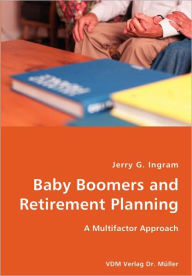 Title: Baby Boomers and Retirement Planning- A Multifactor Approach, Author: Jerry G. Ingram