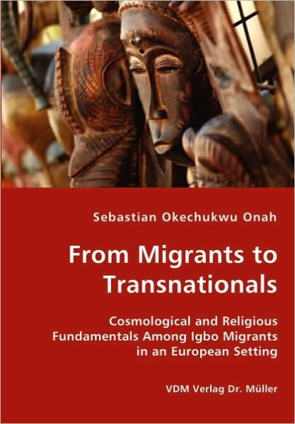 From Migrants to Transnationals - Cosmological and Religious Fundamentals Among Igbo Migrants in an European Setting
