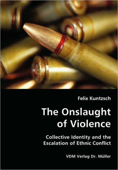 The Onslaught of Violence - Collective Identity and the Escalation of Ethnic Conflict