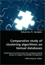 Comparative Study Of Clustering Algorithms On Textual Databases - Clustering Of Curricula Vitae Into Comptency-Based Groups To Support Knowledge Management