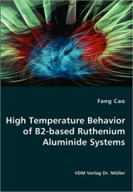 Title: High Temperature Behavior of B2-based Ruthenium Aluminide Systems, Author: Fang Cao