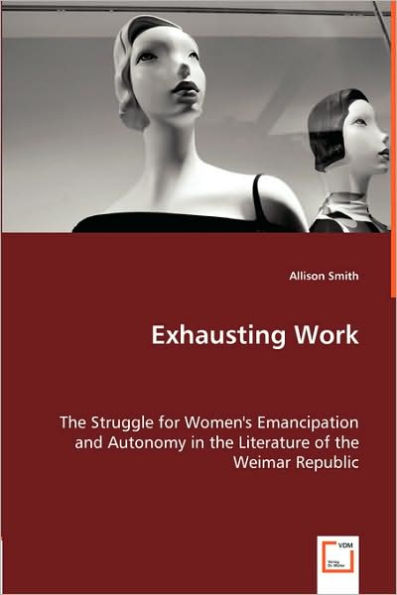 Exhausting Work - The Struggle for Women's Emancipation and Autonomy in the Literature of the Weimar Republic