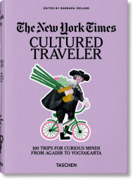 Download full text books for free The New York Times. Cultured Traveler. 100 Trips for Curious Minds from Agadir to Yogyakarta by Barbara Ireland DJVU iBook in English