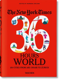 Title: The New York Times 36 Hours. World. 150 Cities from Abu Dhabi to Zurich, Author: Barbara Ireland