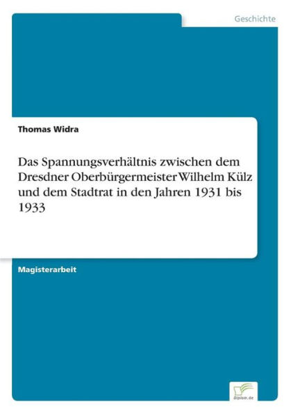 Das Spannungsverhältnis zwischen dem Dresdner Oberbürgermeister Wilhelm Külz und dem Stadtrat in den Jahren 1931 bis 1933