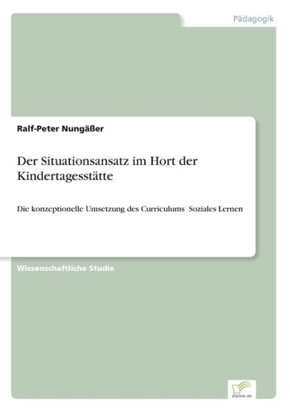 Der Situationsansatz im Hort der Kindertagesstätte: Die konzeptionelle Umsetzung des Curriculums ¿Soziales Lernen¿