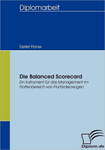 Die Balanced Scorecard: Ein Instrument fï¿½r das Management im Flottenbereich von Flurfï¿½rderzeugen