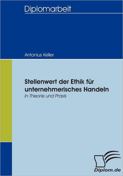 Stellenwert der Ethik fï¿½r unternehmerisches Handeln: In Theorie und Praxis