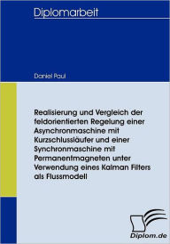 Title: Realisierung und Vergleich der feldorientierten Regelung einer Asynchronmaschine mit Kurzschlusslï¿½ufer und einer Synchronmaschine mit Permanentmagneten unter Verwendung eines Kalman Filters als Flussmodell, Author: Daniel Paul