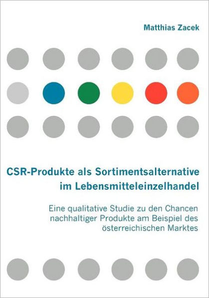CSR-Produkte als Sortimentsalternative im Lebensmitteleinzelhandel: Eine qualitative Studie zu den Chancen nachhaltiger Produkte am Beispiel des ï¿½sterreichischen Marktes