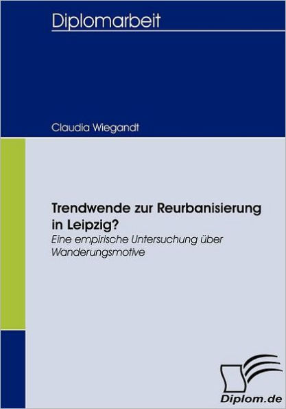 Trendwende zur Reurbanisierung in Leipzig?: Eine empirische Untersuchung ï¿½ber Wanderungsmotive