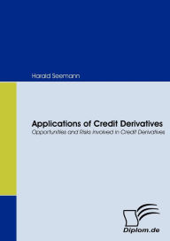 Title: Applications of Credit Derivatives. Opportunities and Risks involved in Credit Derivatives, Author: Harald Seemann