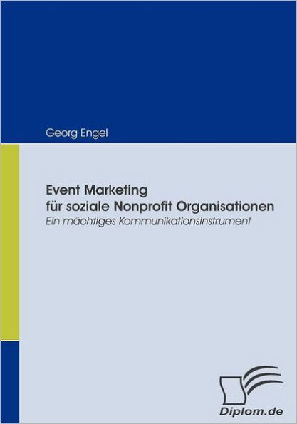 Event Marketing fï¿½r soziale Nonprofit Organisationen: Ein mï¿½chtiges Kommunikationsinstrument