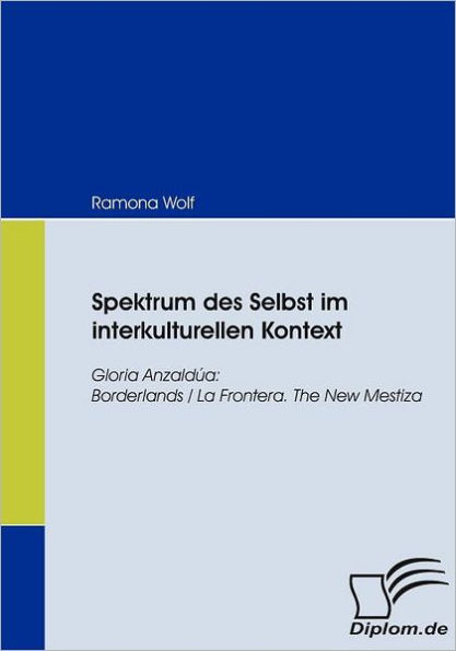 Spektrum des Selbst im interkulturellen Kontext: Gloria Anzaldï¿½a: Borderlands/La Frontera. The New Mestiza