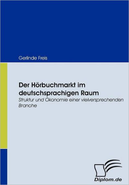 Der Hï¿½rbuchmarkt im deutschsprachigen Raum: Struktur und ï¿½konomie einer vielversprechenden Branche