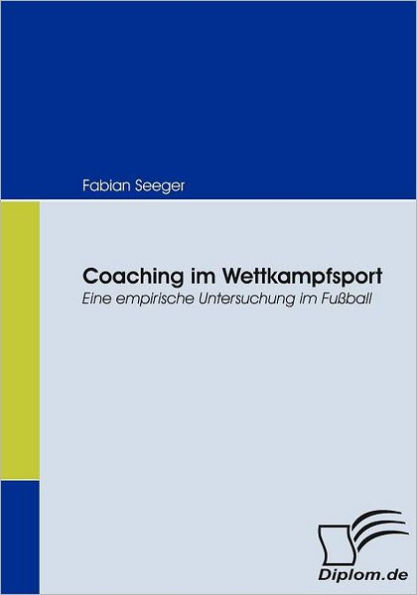 Coaching im Wettkampfsport: Eine empirische Untersuchung im Fuï¿½ball
