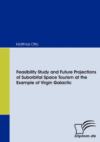 Feasibility Study and Future Projections of Suborbital Space Tourism at the Example Virgin Galactic