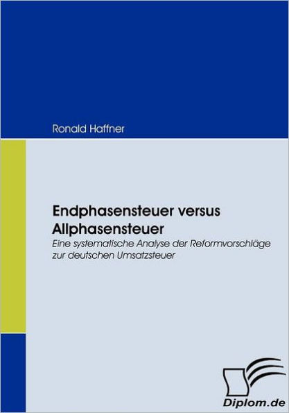 Endphasensteuer versus Allphasensteuer: Eine systematische Analyse der Reformvorschläge zur deutschen Umsatzsteuer