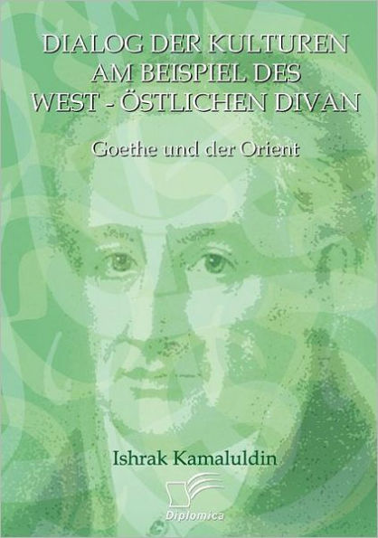 Dialog der Kulturen am Beispiel des "West-ï¿½stlichen Divan": Goethe und der Orient