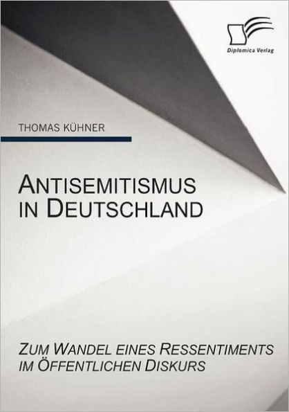 Antisemitismus in Deutschland: Zum Wandel eines Ressentiments im ï¿½ffentlichen Diskurs