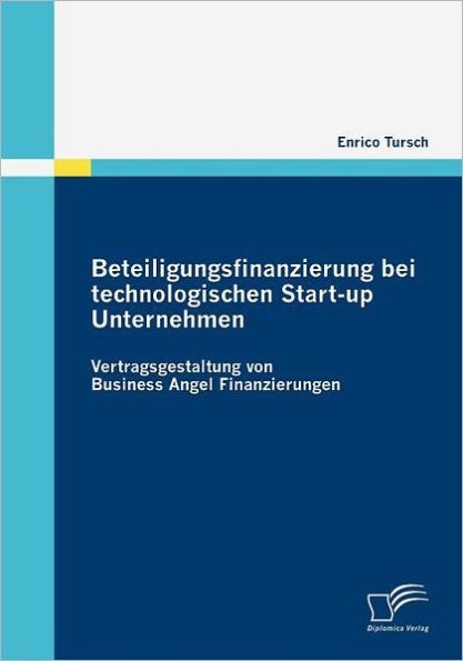 Beteiligungsfinanzierung bei technologischen Start-up Unternehmen: Vertragsgestaltung von Business Angel Finanzierungen