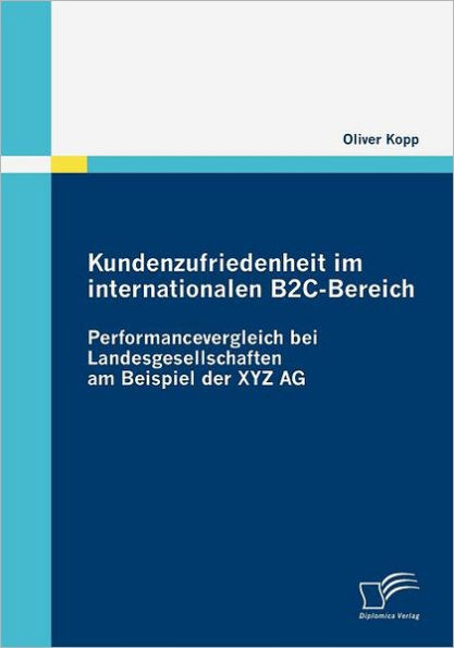 Kundenzufriedenheit im internationalen B2C-Bereich: Performancevergleich bei Landesgesellschaften am Beispiel der XYZ AG