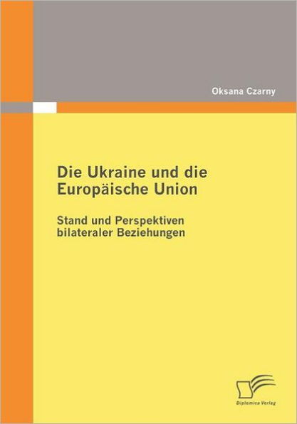 Die Ukraine und die Europï¿½ische Union: Stand und Perspektiven bilateraler Beziehungen