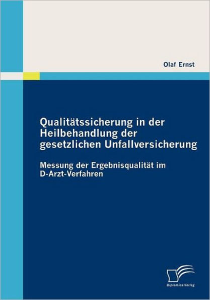 Qualitï¿½tssicherung in der Heilbehandlung der gesetzlichen Unfallversicherung: Messung der Ergebnisqualitï¿½t im D-Arzt-Verfahren