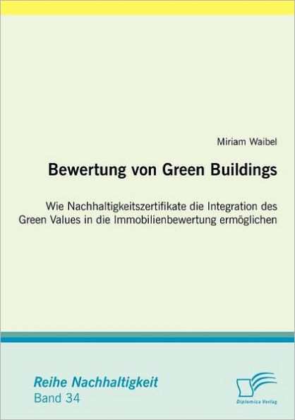 Bewertung von Green Buildings: Wie Nachhaltigkeitszertifikate die Integration des Green Values in die Immobilienbewertung ermï¿½glichen