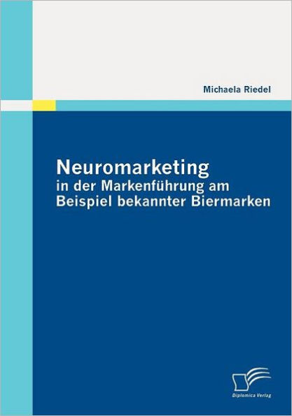 Neuromarketing in der Markenfï¿½hrung am Beispiel bekannter Biermarken