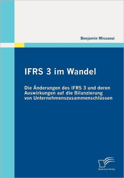 IFRS 3 im Wandel: Die ï¿½nderungen des IFRS 3 und deren Auswirkungen auf die Bilanzierung von Unternehmenszusammenschlï¿½ssen