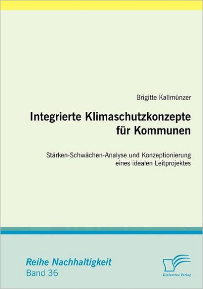 Integrierte Klimaschutzkonzepte fï¿½r Kommunen: Stï¿½rken-Schwï¿½chen-Analyse und Konzeptionierung eines idealen Leitprojektes