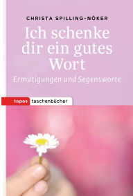 Title: Ich schenke dir ein gutes Wort: Ermutigungen und Segensworte, Author: Christa Spilling-Nöker