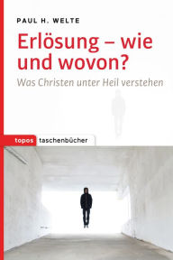 Title: Erlösung - wie und wovon?: Was Christen unter Heil verstehen, Author: Paul H. Welte