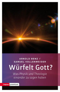 Title: Würfelt Gott?: Was Physik und Theologie einander zu sagen haben, Author: Arnold Benz