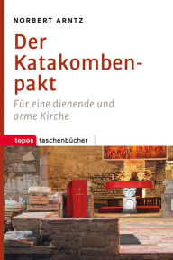 Title: Der Katakombenpakt: Für eine dienende und arme Kirche, Author: Norbert Arntz