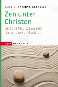 Title: Zen unter Christen: Östliche Meditation und christliche Spiritualität, Author: Hugo M. Enomiya-Lassalle