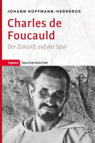 Title: Charles de Foucauld: Der Zukunft auf der Spur, Author: Johann Hoffmann-Herreros