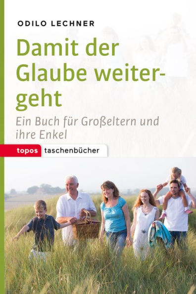 Damit der Glaube weitergeht: Ein Buch für Großeltern und ihre Enkel