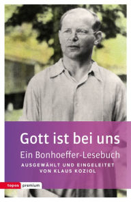 Title: Gott ist bei uns: Ein Bonhoeffer-Lesebuch, Author: Klaus Koziol