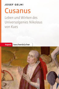 Title: Cusanus: Leben und Wirken des Universalgenies Nikolaus von Kues, Author: Josef Gelmi