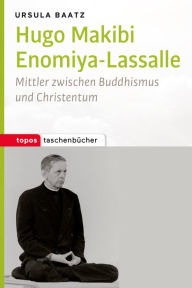 Title: Hugo Makibi Enomiya-Lasalle: Mittler zwischen Buddhismus und Christentum, Author: Ursula Baatz