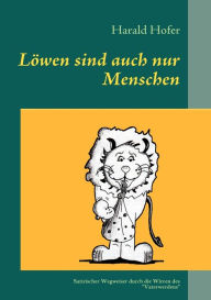 Title: Löwen sind auch nur Menschen: Ein kleiner satirischer Wegweiser durch die Wirren des 