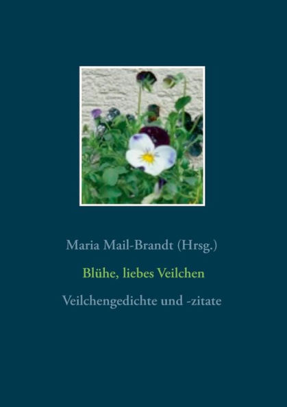 Blühe, liebes Veilchen - Veilchengedichte und -zitate: Gedichte, Zitate, Textauszüge, Poesiealbumverse und Lieder über die Frühlingsblume Veilchen (Viola) mit Farbfotos und historischen botanischen Zeichnungen