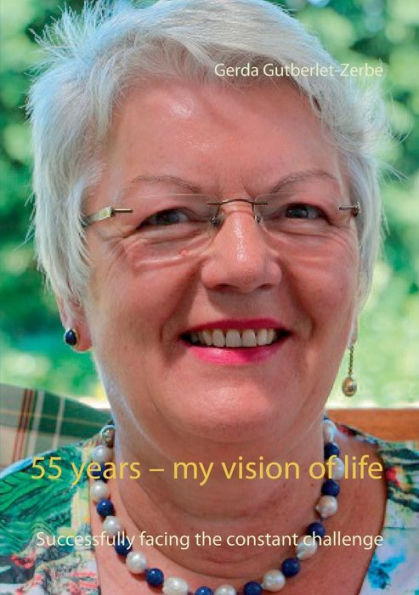 55 years - my vision of life: Successfully facing the constant challenge