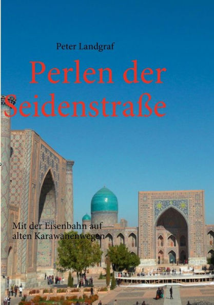 Perlen der Seidenstraße: Mit der Eisenbahn auf alten Karawanenwegen